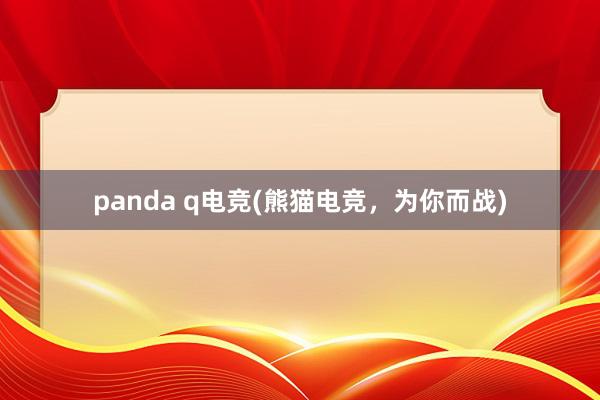 panda q电竞(熊猫电竞，为你而战)