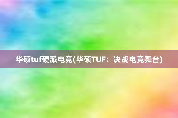 华硕tuf硬派电竞(华硕TUF：决战电竞舞台)