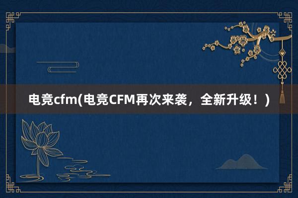 电竞cfm(电竞CFM再次来袭，全新升级！)