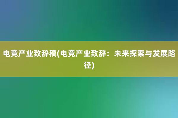 电竞产业致辞稿(电竞产业致辞：未来探索与发展路径)