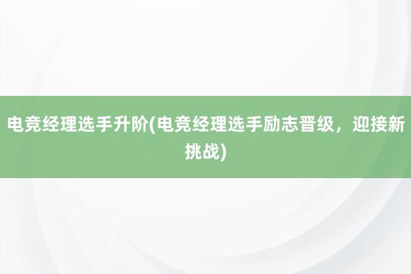 电竞经理选手升阶(电竞经理选手励志晋级，迎接新挑战)