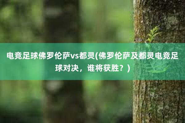 电竞足球佛罗伦萨vs都灵(佛罗伦萨及都灵电竞足球对决，谁将获胜？)