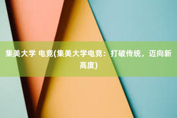 集美大学 电竞(集美大学电竞：打破传统，迈向新高度)