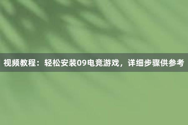 视频教程：轻松安装09电竞游戏，详细步骤供参考