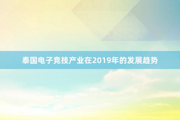 泰国电子竞技产业在2019年的发展趋势