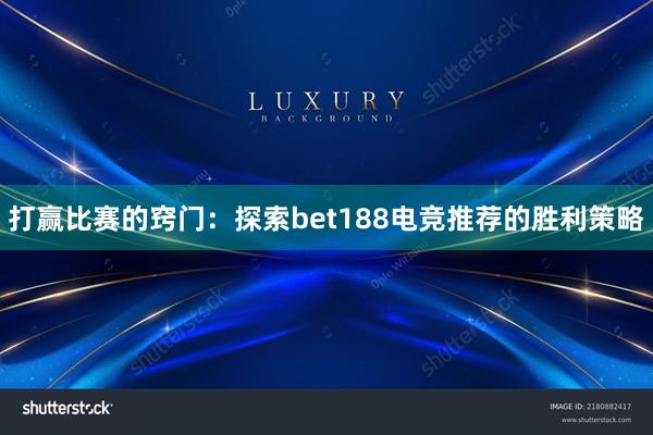 打赢比赛的窍门：探索bet188电竞推荐的胜利策略