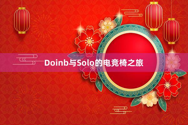 Doinb与Solo的电竞椅之旅