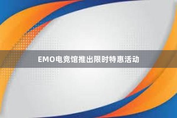 EMO电竞馆推出限时特惠活动