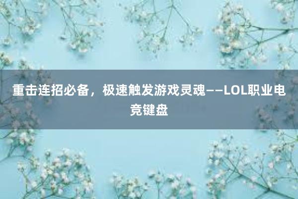 重击连招必备，极速触发游戏灵魂——LOL职业电竞键盘