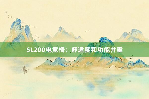 SL200电竞椅：舒适度和功能并重