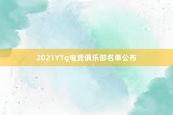 2021YTg电竞俱乐部名单公布