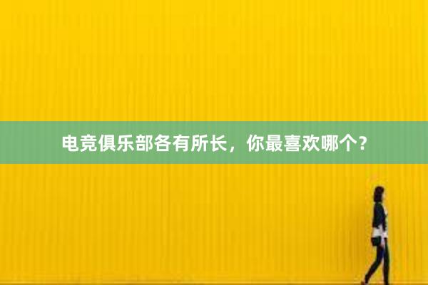 电竞俱乐部各有所长，你最喜欢哪个？