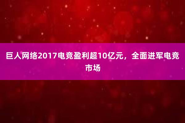 巨人网络2017电竞盈利超10亿元，全面进军电竞市场