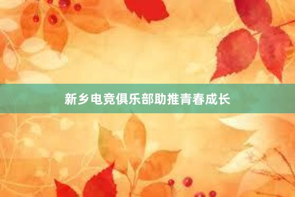 新乡电竞俱乐部助推青春成长