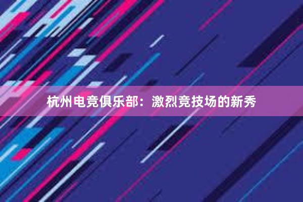 杭州电竞俱乐部：激烈竞技场的新秀