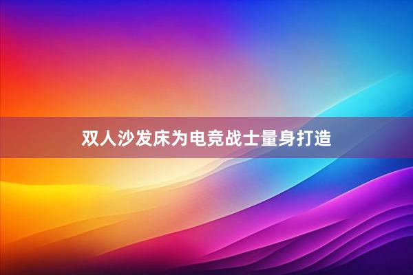 双人沙发床为电竞战士量身打造