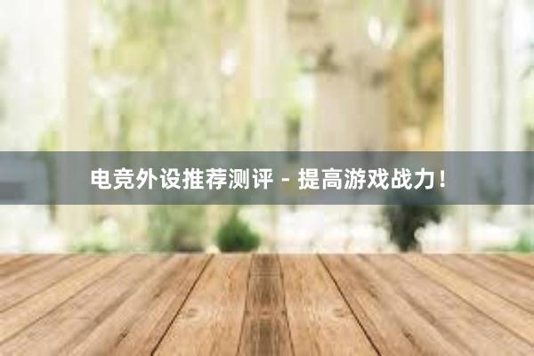 电竞外设推荐测评 - 提高游戏战力！