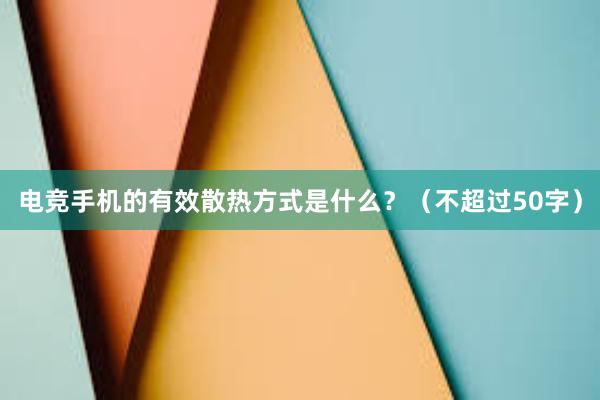 电竞手机的有效散热方式是什么？（不超过50字）