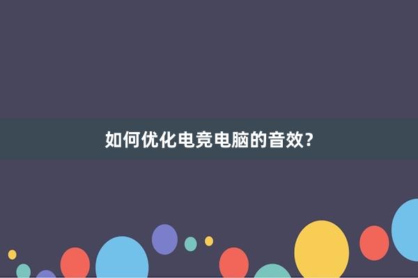 如何优化电竞电脑的音效？