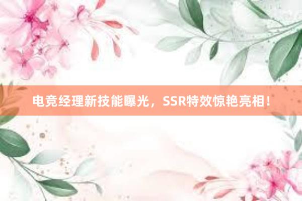 电竞经理新技能曝光，SSR特效惊艳亮相！