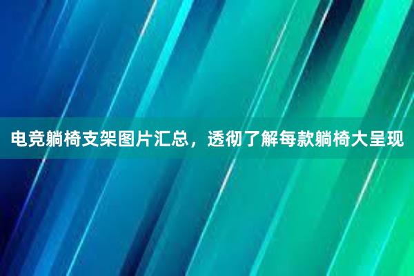 电竞躺椅支架图片汇总，透彻了解每款躺椅大呈现