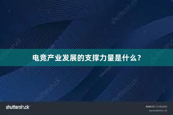 电竞产业发展的支撑力量是什么？