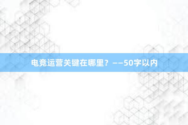 电竞运营关键在哪里？——50字以内